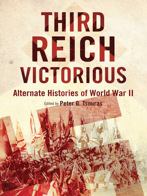 Title details for Third Reich Victorious: Alternate Histories of World War II by Peter G. Tsouras - Available